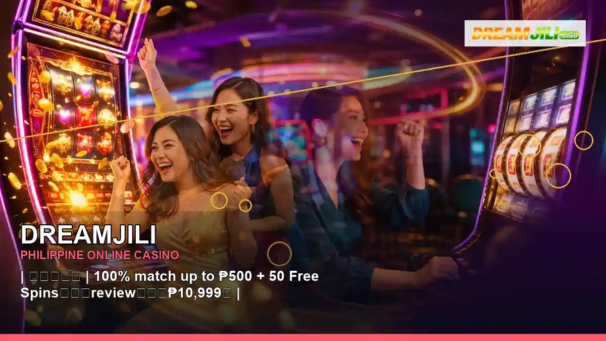 DREAMJILI Philippines casino guide with panoramic reel luxury online slot games and an adult Filipina casino host